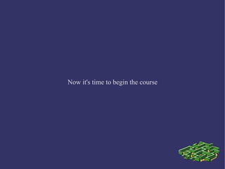 Now it's time to begin the course
 