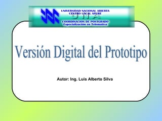 Versión Digital del Prototipo Autor: Ing. Luis Alberto Silva 