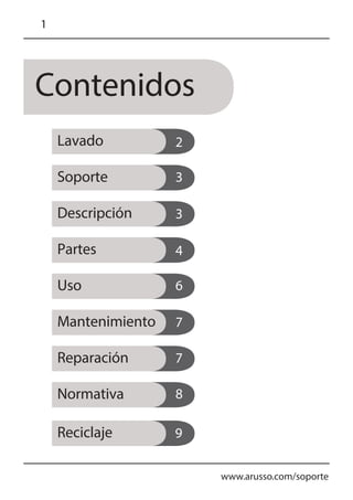 Contenidos
www.arusso.com/soporte
Lavado
Soporte
Descripción
Partes
Uso
Mantenimiento
Reparación
Normativa
Reciclaje
2
3
3
4
6
7
7
8
9
1
 