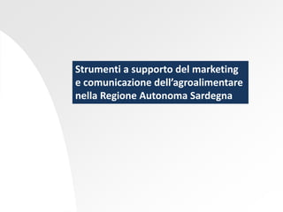Strumenti a supporto del marketing e comunicazione dell’agroalimentare nella Regione Autonoma Sardegna   