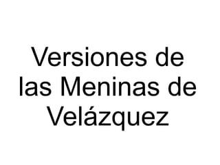 Versiones de
las Meninas de
Velázquez

 