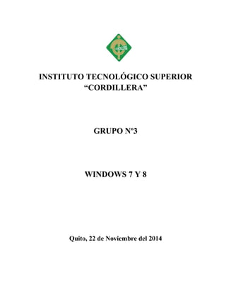 INSTITUTO TECNOLÓGICO SUPERIOR “CORDILLERA” 
GRUPO Nº3 
WINDOWS 7 Y 8 
Quito, 22 de Noviembre del 2014  