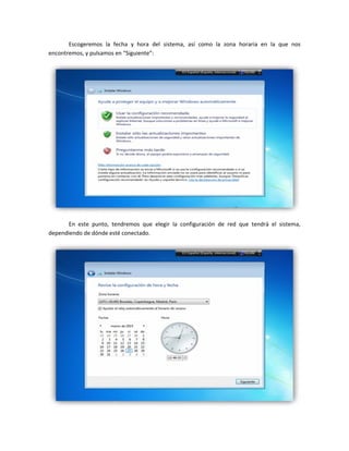 Escogeremos la fecha y hora del sistema, así como la zona horaria en la que nos
encontremos, y pulsamos en “Siguiente”:
En este punto, tendremos que elegir la configuración de red que tendrá el sistema,
dependiendo de dónde esté conectado.
 