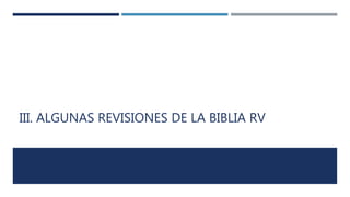 III. ALGUNAS REVISIONES DE LA BIBLIA RV
 