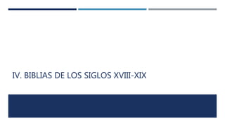IV. BIBLIAS DE LOS SIGLOS XVIII-XIX
 