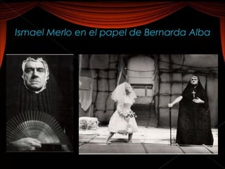 Ismael Merlo en el papel de Bernarda Alba
 