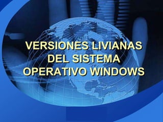 VERSIONES LIVIANAS DEL SISTEMA OPERATIVO WINDOWS 