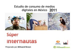 Estudio de consumo de medios
              digitales en México 2011




Preparado por Millward Brown
 