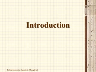 Introduction
Entrepreneuriat et Ingénierie Managériale
3
 