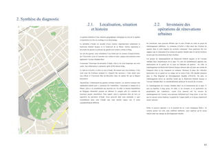  
	
  
62	
  
2. Synthèse du diagnostic
.2.1. Localisation, situation
et histoire
Le quartier bénéficie d’une situation géographique stratégique au sein de la capitale
et représente à la fois un avantage et un désavantage.
Le périmètre d’étude est encadré d’axes routiers important dont notamment le
boulevard Général Jacques et le boulevard de la Plaine. Notons également à
proximité du quartier la présence de grands axes routiers comme le Ring.
Au sein du quartier, nous retiendrons l’axe formé par les avenues Arnaud Fraiteur,
de l’Université, et de la Couronne (axe reliant les deux campus universitaires) mais
également l’avenue Adolphe Buyl.
Concernant l’historique du périmètre d’étude, celui-ci est resté longtemps une zone
rurale. Son urbanisation a commencé après la Révolution belge.
Le Sud-est d’Ixelles, et donc la zone d’étude, deviennent une zone militaire. Cette
vaste zone fut d’ailleurs nommée le « Quartier des casernes ». Cette même zone
sera offerte à l’Université libre de Bruxelles, dans les années 60, par la Région
bruxelloise.
Aujourd’hui, l’urbanisation du quartier continue toujours. Les derniers terrains sont
rapidement achetés pour y construire de l’immobilier. Concernant le campus de la
Plaine, celui-ci vit actuellement une nouvelle ère. En effet, la Société Immobilière
de Belgique (Immobel) projette de déboiser le campus afin d’y installer de
nouveaux projets immobiliers. Pour rappel, celui-ci représente plus du tiers en
superficie du périmètre d’étude. Nous pouvons déjà nous demander à quoi
ressemblerait notre zone d’étude sans cette énorme espace vert. Il serait
considérablement différent.
.2.2. Inventaire des
opérations de rénovations
urbaines
En conclusion, nous pouvons affirmer que la zone d’étude est riche en projet de
réaménagement ambitieux. La commune d’Ixelles a déjà lancé des Contrats de
quartier dans le nord fragilisé du territoire communal. Nous pourrions dès lors
suggérer que la réalisation d’un contrat de quartier durable dans le sud du territoire
ne peut que être prometteur de bons résultats.
Les projets de réaménagements du Boulevard Général Jacques et de l’avenue
Adolphe Buyl (tramification de la ligne 71) vont très probablement apportés une
amélioration de la qualité de vie pour les habitants du quartier. En effet, le
réaménagement du Boulevard Général Jacques donnera plus de place aux modes de
transports doux et aux transports en commun. Diminuer la place des véhicules
particuliers sur ce grand axe se calque sur la vision d’une ville durable proposée
dans le Plan Régional de Développement Durable (P.R.D.D). De plus, le
réaménagement prévu au carrefour formé par le Boulevard Général Jacques et
l’avenue Adolphe Buyl va considérablement améliorer la sécurité des riverains.
Le réaménagement de l’avenue Adolphe Buyl via la tramification de la ligne 71
aura un bénéfice à long terme. En effet, si les riverains, et en particuliers les
propriétaires des commerces, voient d’un mauvais œil les travaux de
réaménagement de l’avenue, nous pensons réellement qu’à long terme, et une fois
que les travaux seront finalisés, la qualité de l’espace public et le noyau commercial
seront valorisés.
Enfin, le pouvoir régional a vu le potentiel de la « zone stratégique Delta ». Si
certains projets sur cette zone semblent ambitieux, nous espérons qu’ils seront
réalisés dans une optique de développement durable.
05/12/2015
 
