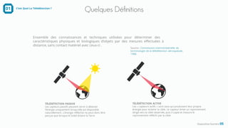 Quelques Définitions
Diapositive Numéro 05
C’est Quoi La Télédétection ?01
TÉLÉDÉTECTION PASSIVE
Les capteurs passifs peuvent servir à détecter
l’énergie uniquement lorsqu’elle est disponible
naturellement. L’énergie réfléchie ne peut donc être
perçue que lorsque le Soleil éclaire la Terre
TÉLÉDÉTECTION ACTIVE
Les « capteurs actifs » sont ceux qui produisent leur propre
énergie pour éclairer la cible. Le capteur émet un rayonnement
dirigé vers la cible observée, puis il capte et mesure le
rayonnement réfléchi par la cible
Ensemble des connaissances et techniques utilisées pour déterminer des
caractéristiques physiques et biologiques d’objets par des mesures effectuées à
distance, sans contact matériel avec ceux-ci .
Source : Commission interministérielle de
terminologie de la télédétection aérospatiale,
1988.
 