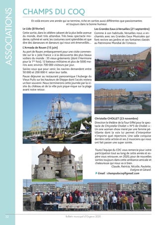 Bulletin municipal d’Orgerus 2020
ASSOCIATIONS
32
CHAMPS DU COQ
Et voilà encore une année qui se termine, riche en sorties aussi différentes que passionnantes
et toujours dans la bonne humeur.
Le Lido (8 février)
Cette sortie, dans le célèbre cabaret de la plus belle avenue
du monde, était très attendue. Très beau spectacle mo-
derne, rythmé et varié, les costumes sont splendides et que
dire des danseuses et danseurs qui nous ont émerveillés…
L’Armada de Rouen (15 juin)
Au port de Rouen, embarquement pour une visite commen-
tée sur le « Jolie France » à la découverte des plus beaux
voiliers du monde : 35 vieux gréements (dont l’Hermione
pour la 1ère
fois), 12 bateaux militaires et plus de 5000 ma-
rins avec environ 700 000 visiteurs par jour.
Saviez-vous que pour venir, les navires demandent entre
50 000 et 200 000 € selon leur taille.
Pause déjeuner au restaurant panoramique l’Auberge du
Vieux Puits sur les hauteurs de Dieppe dont l’accès restera
un bon souvenir. Nous terminerons cette journée par la vi-
site du château et de la ville puis pique-nique sur la plage
avant notre retour.
Les Grandes Eaux àVersailles (21 septembre)
Comme à son habitude, Versailles nous a en-
chantés avec ses Grandes Eaux Musicales qui
font revivre ses jardins et ses fontaines classés
au Patrimoine Mondial de l’Unesco.
Christelle CHOLLET (23 novembre)
Direction le théâtre de laTour Eiffel pour le spec-
tacle de Chrystelle Chollet « N°5 de Chollet » :
Un one woman-show mené par une femme pé-
tillante dont la voix lui permet d’interpréter
n’importe quel répertoire. Une salle conquise
derrière cette artiste et ses 2 musiciens qui nous
ont fait passer une super soirée.
Toute l’équipe du CDC vous remercie pour votre
participation tout au long de cette année et es-
père vous retrouver, en 2020, pour de nouvelles
sorties toujours dans cette ambiance amicale et
chaleureuse qui nous va si bien.
Claude, Patricia, Nicolle, Paulette,
Evelyne et Gérard.
Email :champsducoq@gmail.com
 