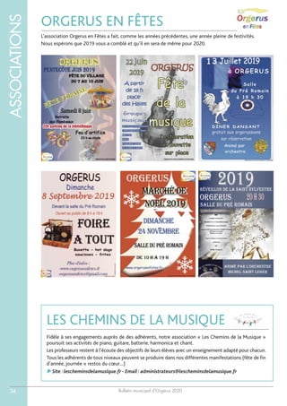 Bulletin municipal d’Orgerus 2020
ASSOCIATIONS
34
ORGERUS EN FÊTES
L’association Orgerus en Fêtes a fait, comme les années précédentes, une année pleine de festivités.
Nous espérons que 2019 vous a comblé et qu’il en sera de même pour 2020.
LES CHEMINS DE LA MUSIQUE
Fidèle à ses engagements auprès de des adhérents, notre association « Les Chemins de la Musique »
poursuit ses activités de piano, guitare, batterie, harmonica et chant.
Les professeurs restent à l’écoute des objectifs de leurs élèves avec un enseignement adapté pour chacun.
Tous les adhérents de tous niveaux peuvent se produire dans nos différentes manifestations (fête de fin
d’année, journée « restos du cœur…)
Site :lescheminsdelamusique.fr - Email :administrateurs@lescheminsdelamusique.fr
 