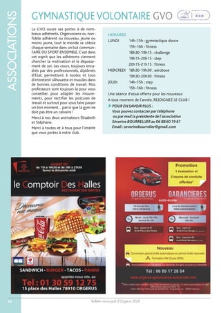 Bulletin municipal d’Orgerus 2020
ASSOCIATIONS
46
GYMNASTIQUEVOLONTAIRE GVO
HORAIRES
LUNDI 14h-15h : gymnastique douce
15h-16h : fitness
18h30-19h15 : challenge
19h15-20h15 : step
20h15-21h15 : fitness
MERCREDI 18h30-19h30 : aéroboxe
19h30-20h30 : fitness
JEUDI 14h-15h : step
15h-16h : fitness
Une séance d’essai offerte pour les nouveaux
A tout moment de l’année, REJOIGNEZ LE CLUB !
POUR EN SAVOIR PLUS :
Vous pouvez contacter par téléphone
ou par mail la présidente de l’association
Séverine BOURRELLIER au 06 88 60 19 61
Email :severinebourrelier@gmail.com
La GVO ouvre ses portes à de nom-
breux adhérents, Orgerussiens ou non :
fidèle adhérent ou nouveau, jeune ou
moins jeune, tout le monde se côtoie
chaque semaine dans un but commun :
FAIRE DU SPORT ENSEMBLE. C’est dans
cet esprit que les adhérents viennent
chercher la motivation et le dépasse-
ment de soi. Les cours, toujours enca-
drés par des professionnels, diplômés
d’Etat, permettent à toutes et tous
d’entretenir silhouette et muscles dans
de bonnes conditions de travail. Nos
professeurs sont toujours là pour vous
conseiller, pour adapter les mouve-
ments, pour rectifier les postures de
travail et surtout pour vous faire passer
un bon moment… parce que la gym ne
doit pas être un calvaire !
Merci à nos deux animateurs Élisabeth
et Stéphane.
Merci à toutes et à tous pour l’intérêt
que vous portez à notre club.
 
