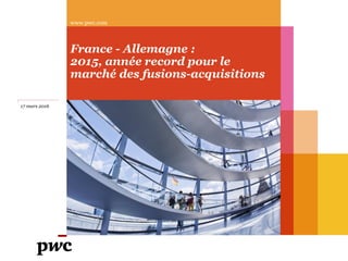 France - Allemagne :
2015, année record pour le
marché des fusions-acquisitions
www.pwc.com
17 mars 2016
 