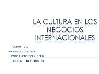 Integrantes:  Andrea Sánchez  Diana Carolina Chaux Jairo Lozada Cardozo 