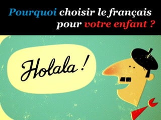 Pourquoi choisir le français
        pour votre enfant ?
 