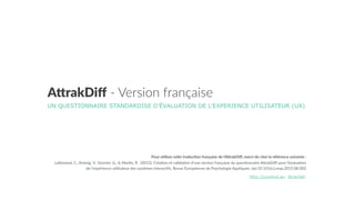 A"rakDiﬀ  -­‐  Version  française
UN QUESTIONNAIRE STANDARDISE D’ÉVALUATION DE L’EXPERIENCE UTILISATEUR (UX)
@carilallhttp...