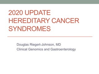 2020 UPDATE
HEREDITARY CANCER
SYNDROMES
Douglas Riegert-Johnson, MD
Clinical Genomics and Gastroenterology
 