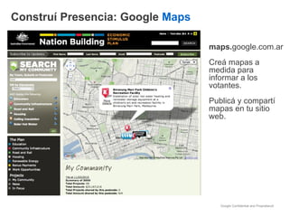 Construí Presencia: Google  Maps maps. google.com.ar Creá mapas a medida para informar a los votantes. Publicá y compartí mapas en tu sitio web. 