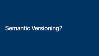 Semantic Versioning?
 
