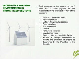 • Total exemption of the income tax for 5
years and its down payment for new
investments in the prioritized sectors of the
economy:
• Fresh and processed foods
• Forestry products
• Metalworking/metal processing
• Petro chemistry
• Pharmaceutical
• Tourism
• Renewable energies
• Logistical services
• Biotechnology and applied software
• Sectors of strategic substitution of
imports and promotion of exports as
determined by the President of the
Republic
 
