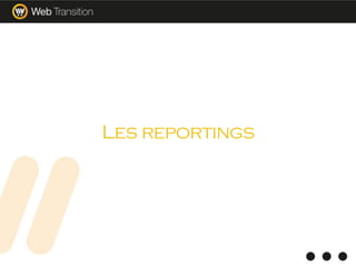 Les reportings
 