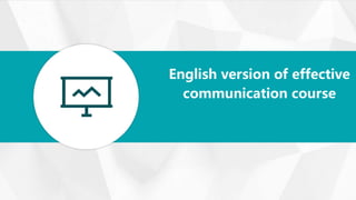 English version of effective
communication course
 