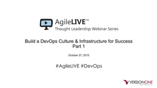 Build a DevOps Culture & Infrastructure for Success
Part 1
October 27, 2015
#AgileLIVE #DevOps
 