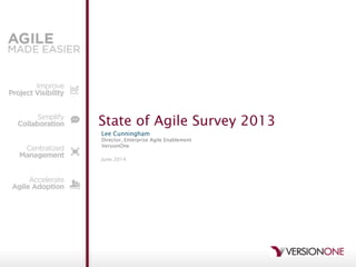 State of Agile Survey 2013
Lee Cunningham
Director, Enterprise Agile Enablement
VersionOne
June 2014
 