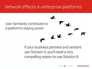 Network effects in enterprise platforms
User familiarity contributes to
a platform’s staying power.
If your business partn...
