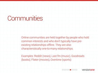 Online communities are held together by people who hold
common interests and who don’t typically have pre-
existing relati...