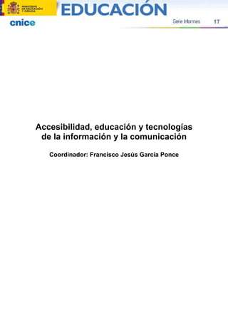 Accesibilidad, educación y tecnologías
 de la información y la comunicación

   Coordinador: Francisco Jesús García Ponce
 