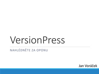 VersionPress
NAHLÉDNĚTE ZA OPONU
Jan Voráček
 