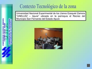Contexto Tecnológico de la zona Universidad Nacional Experimental de los Llanos Ezequiel Zamora “UNELLEZ – Apure” ubicada en la parroquia el Recreo del Municipio San Fernando del Estado Apure  