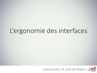 L’ergonomie des interfaces
Licences Bac +3, Cs2i de Nevers
 