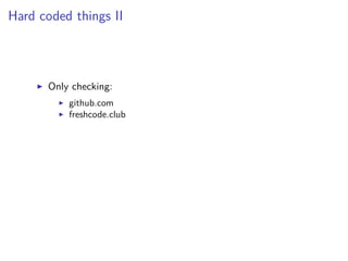 Hard coded things II
Only checking:
github.com
freshcode.club
 