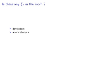 Is there any {} in the room ?
developers
administrators
 