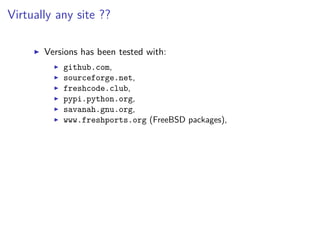 Virtually any site ??
Versions has been tested with:
github.com,
sourceforge.net,
freshcode.club,
pypi.python.org,
savanah.gnu.org,
www.freshports.org (FreeBSD packages),
 