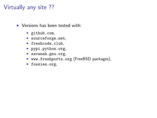 Virtually any site ??
Versions has been tested with:
github.com,
sourceforge.net,
freshcode.club,
pypi.python.org,
savanah.gnu.org,
www.freshports.org (FreeBSD packages),
fossies.org,
 