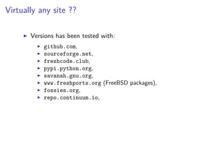 Virtually any site ??
Versions has been tested with:
github.com,
sourceforge.net,
freshcode.club,
pypi.python.org,
savanah.gnu.org,
www.freshports.org (FreeBSD packages),
fossies.org,
repo.continuum.io,
 