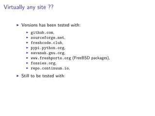 Virtually any site ??
Versions has been tested with:
github.com,
sourceforge.net,
freshcode.club,
pypi.python.org,
savanah.gnu.org,
www.freshports.org (FreeBSD packages),
fossies.org,
repo.continuum.io,
Still to be tested with:
 