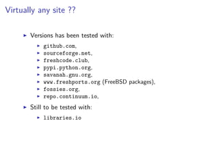 Virtually any site ??
Versions has been tested with:
github.com,
sourceforge.net,
freshcode.club,
pypi.python.org,
savanah.gnu.org,
www.freshports.org (FreeBSD packages),
fossies.org,
repo.continuum.io,
Still to be tested with:
libraries.io
 