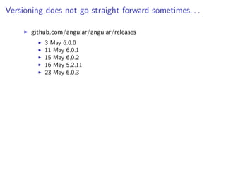 Versioning does not go straight forward sometimes. . .
github.com/angular/angular/releases
3 May 6.0.0
11 May 6.0.1
15 May 6.0.2
16 May 5.2.11
23 May 6.0.3
 