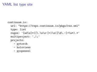 YAML list type site
continuum.io:
url: "https://repo.continuum.io/pkgs/rss.xml"
type: list
regex: '[ads]*([.ws-]+)s([d.-]+w*).*'
multiproject: ',|;'
projects:
- pytorch
- holoviews
- pyopenssl
 