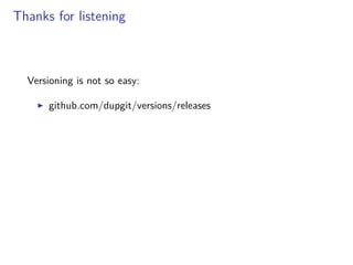 Thanks for listening
Versioning is not so easy:
github.com/dupgit/versions/releases
 