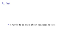At ﬁrst
I wanted to be aware of new kanboard releases
 