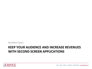 Aurélien	
  Cazes	
  

KEEP	
  YOUR	
  AUDIENCE	
  AND	
  INCREASE	
  REVENUES	
  
WITH	
  SECOND	
  SCREEN	
  APPLICATIONS	
  

 