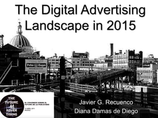 The Digital AdvertisingLandscape in 2015 Javier G. Recuenco Diana Damas de Diego 