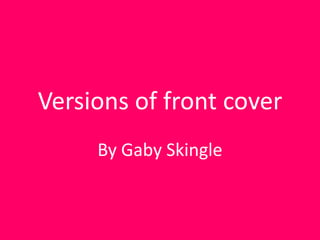 Versions of front cover
By Gaby Skingle
 